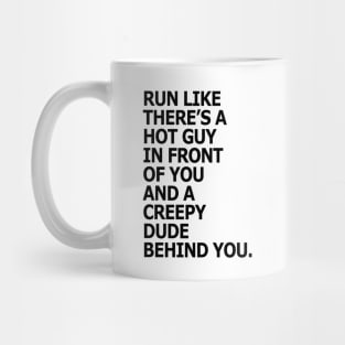 Run like there's a hot guy in front of you and a creepy dude behind you Mug